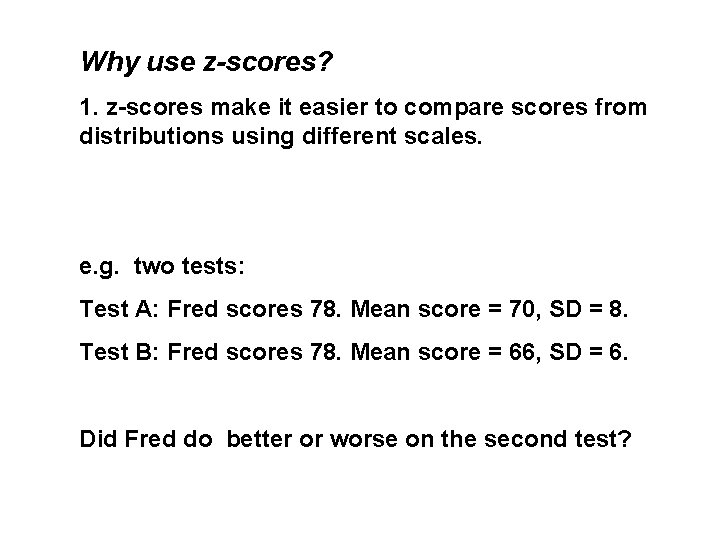 Why use z-scores? 1. z-scores make it easier to compare scores from distributions using Why use z-scores? 1. z-scores make it easier to compare scores from distributions using
