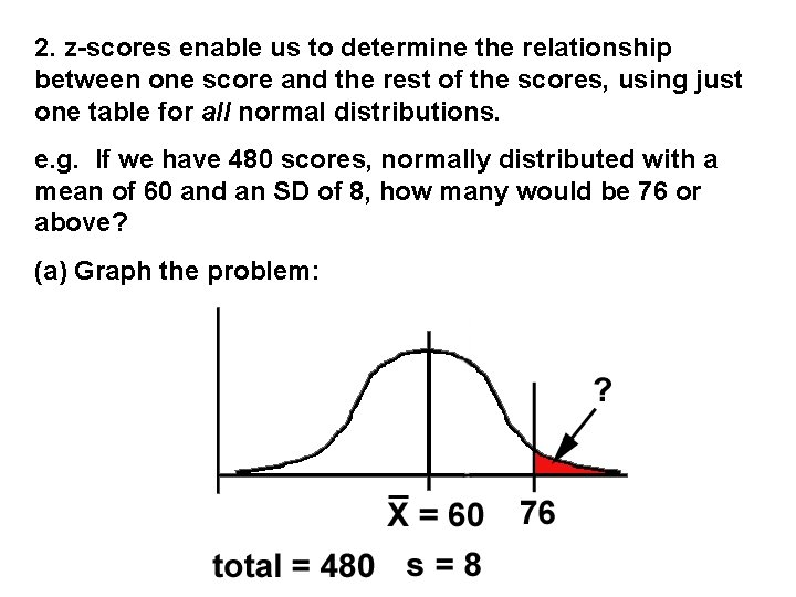 2. z-scores enable us to determine the relationship between one score and the rest 2. z-scores enable us to determine the relationship between one score and the rest