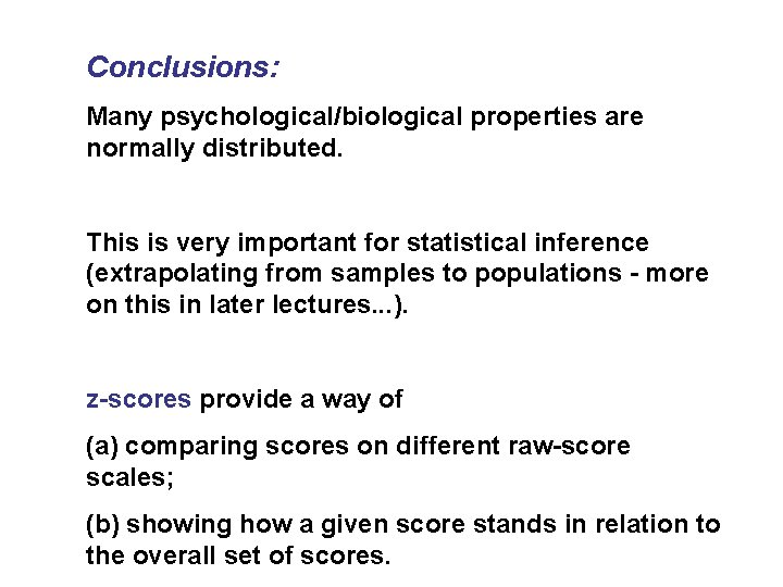 Conclusions: Many psychological/biological properties are normally distributed. This is very important for statistical inference Conclusions: Many psychological/biological properties are normally distributed. This is very important for statistical inference