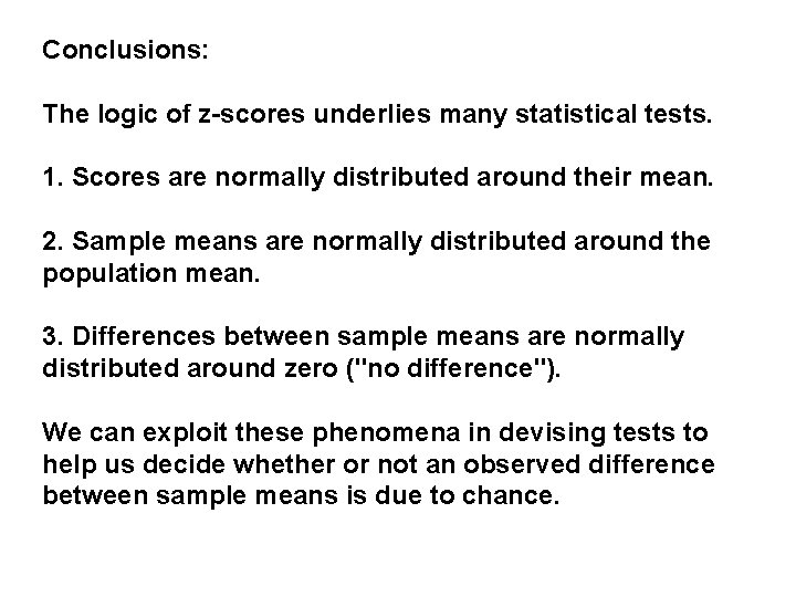 Conclusions: The logic of z-scores underlies many statistical tests. 1. Scores are normally distributed