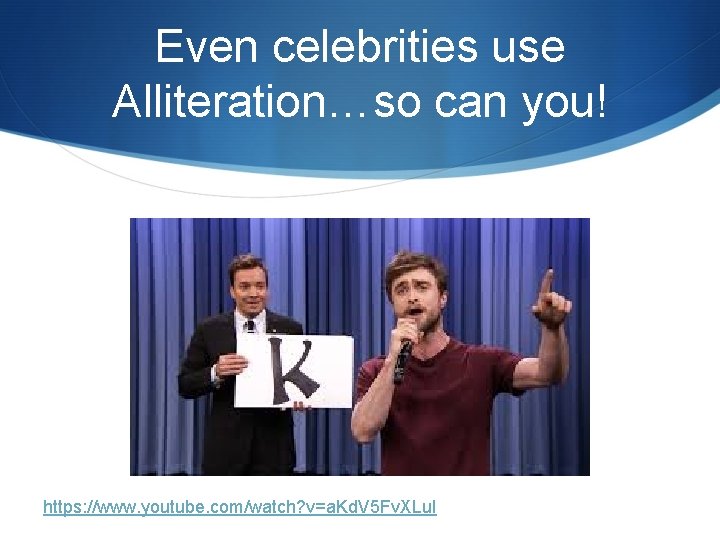 Even celebrities use Alliteration…so can you! https: //www. youtube. com/watch? v=a. Kd. V 5