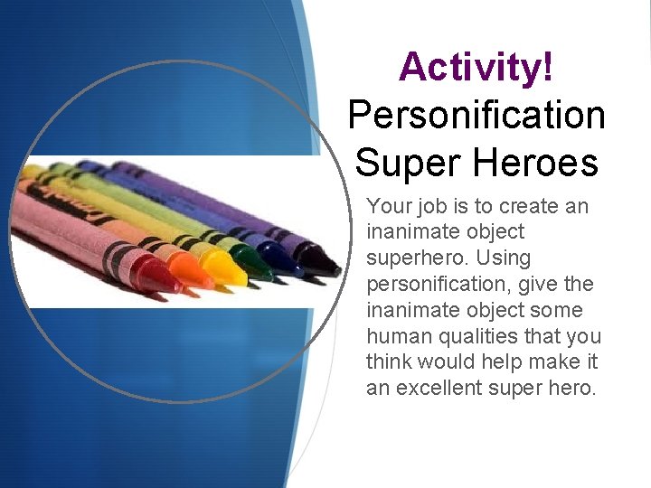 Activity! Personification Super Heroes Your job is to create an inanimate object superhero. Using