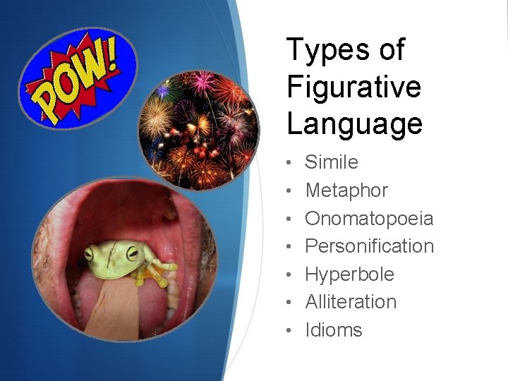 Types of Figurative Language • Simile • Metaphor • Onomatopoeia • Personification • Hyperbole