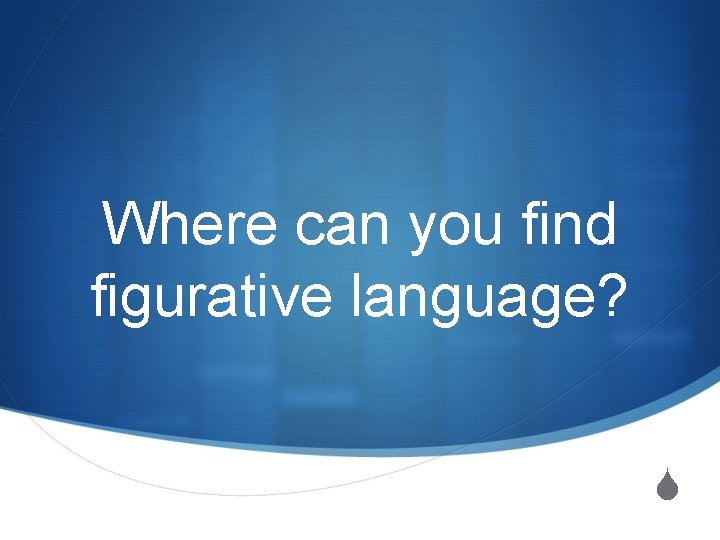 Where can you find figurative language? S 