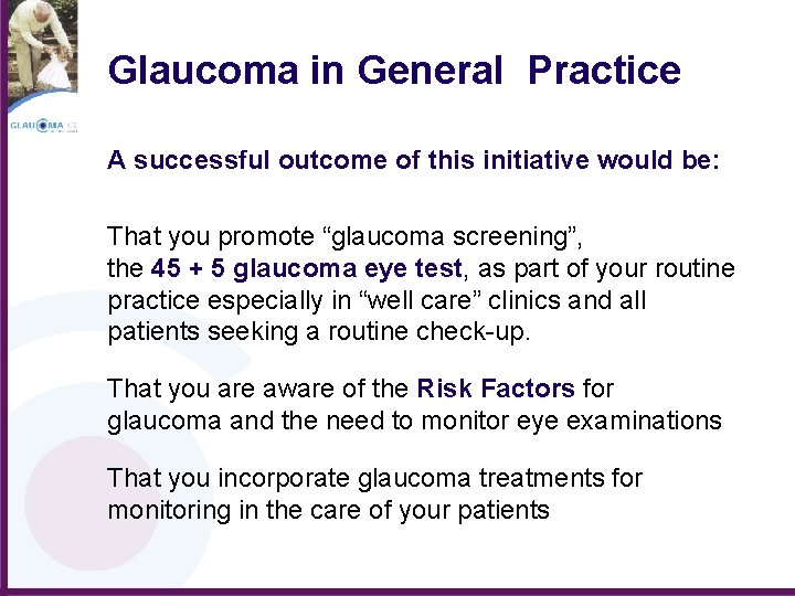 Glaucoma in General Practice A successful outcome of this initiative would be: That you