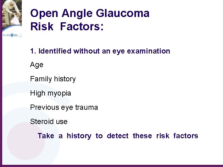 Open Angle Glaucoma Risk Factors: 1. Identified without an eye examination Age Family history