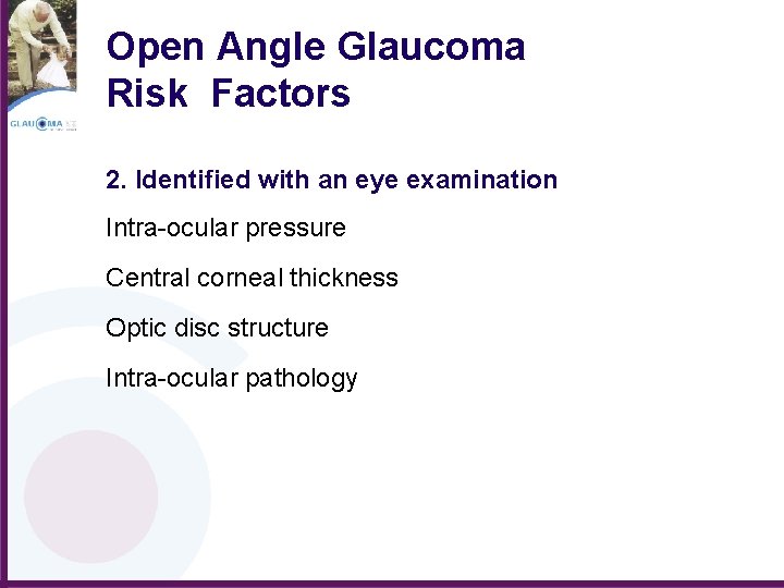 Open Angle Glaucoma Risk Factors 2. Identified with an eye examination Intra-ocular pressure Central