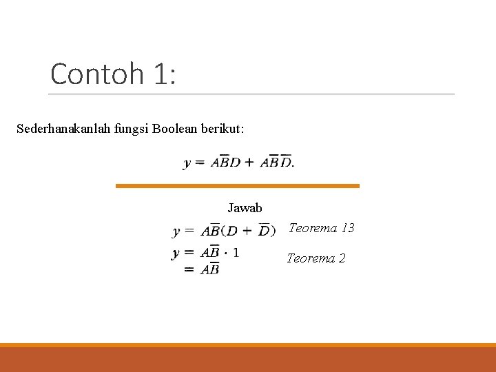 Contoh 1: Sederhanakanlah fungsi Boolean berikut: Jawab Teorema 13 Teorema 2 
