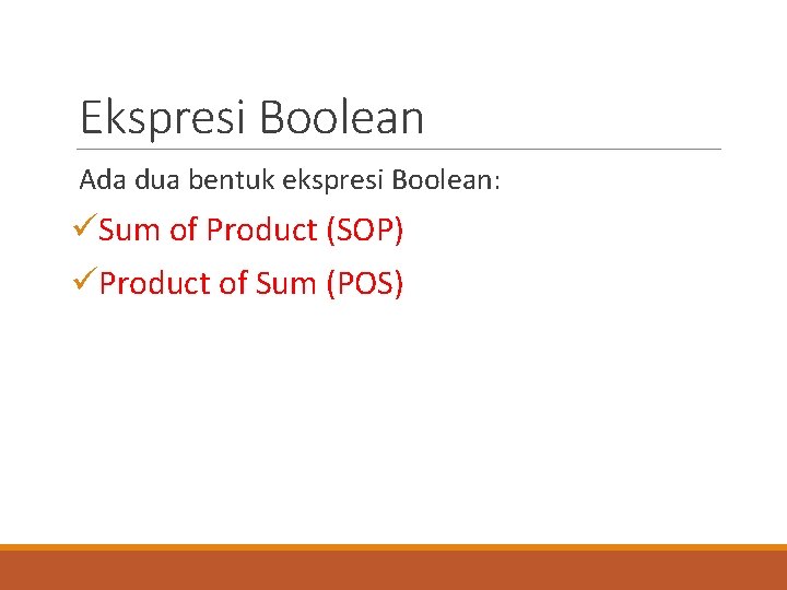 Ekspresi Boolean Ada dua bentuk ekspresi Boolean: üSum of Product (SOP) üProduct of Sum