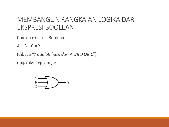 MEMBANGUN RANGKAIAN LOGIKA DARI EKSPRESI BOOLEAN Contoh ekspresi Boolean: A + B + C