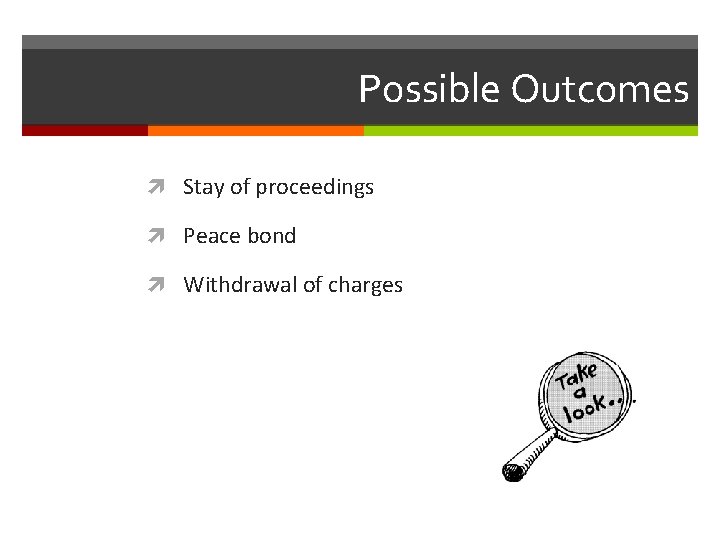 Possible Outcomes Stay of proceedings Peace bond Withdrawal of charges 