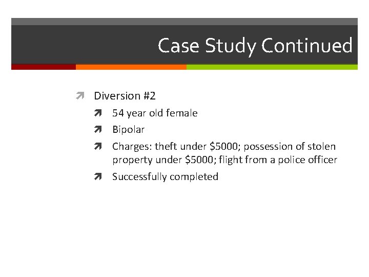 Case Study Continued Diversion #2 54 year old female Bipolar Charges: theft under $5000;