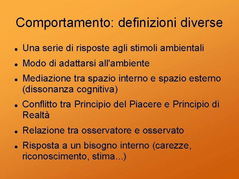 Comportamento: definizioni diverse Una serie di risposte agli stimoli ambientali Modo di adattarsi all'ambiente