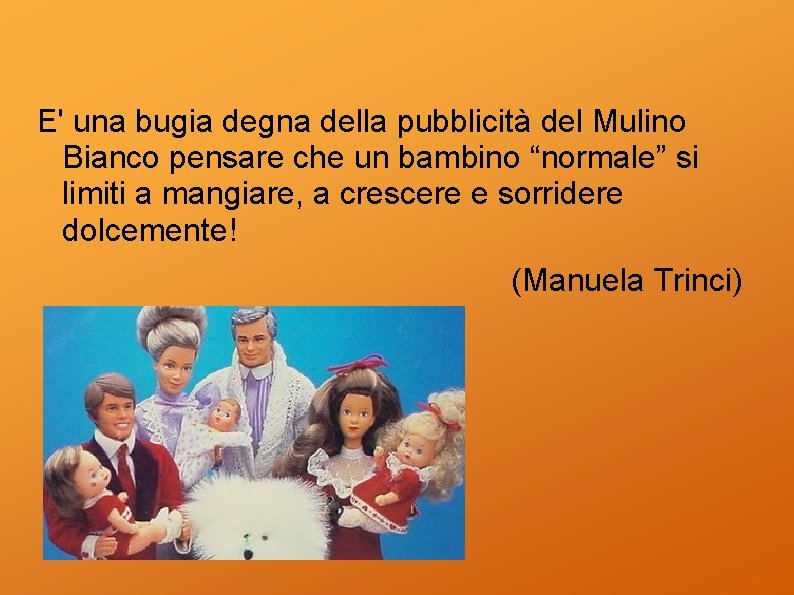 E' una bugia degna della pubblicità del Mulino Bianco pensare che un bambino “normale”