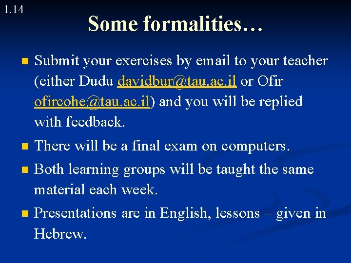 1. 14 Some formalities… n Submit your exercises by email to your teacher (either