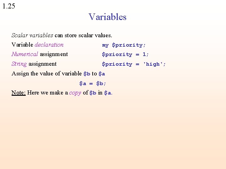 1. 25 Variables Scalar variables can store scalar values. Variable declaration my $priority; Numerical