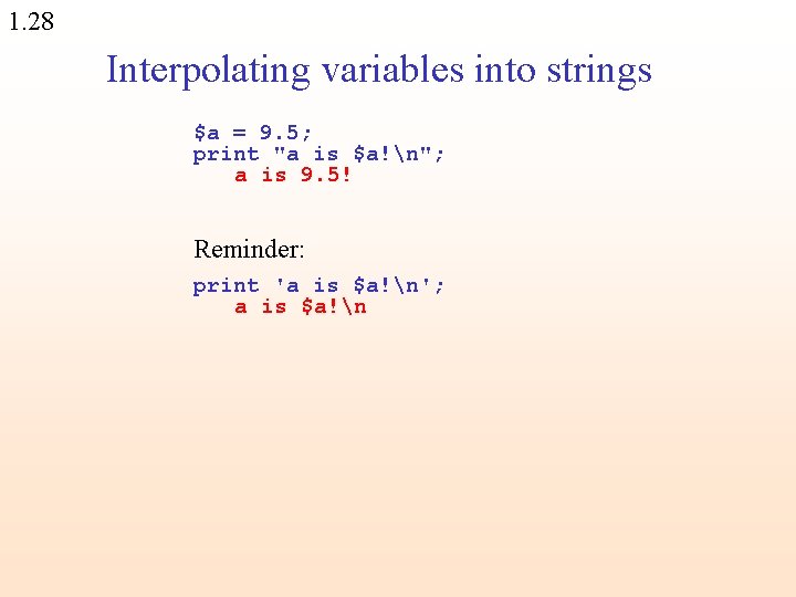 1. 28 Interpolating variables into strings $a = 9. 5; print "a is $a!n";