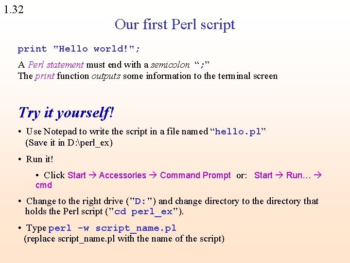 1. 32 Our first Perl script print "Hello world!"; A Perl statement must end