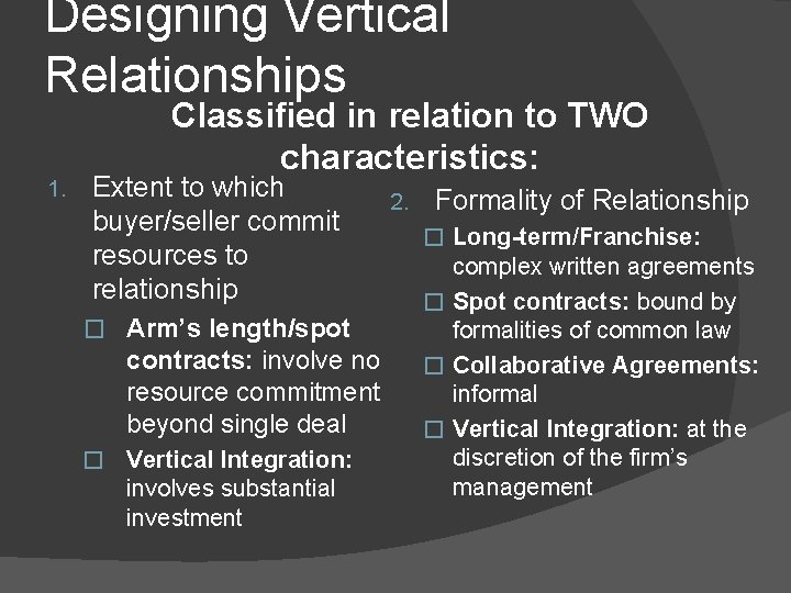 Designing Vertical Relationships 1. Classified in relation to TWO characteristics: Extent to which buyer/seller