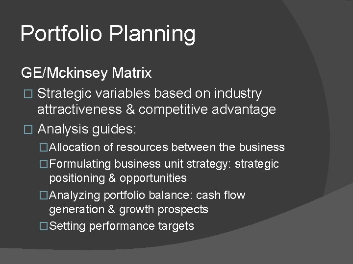 Portfolio Planning GE/Mckinsey Matrix Strategic variables based on industry attractiveness & competitive advantage �