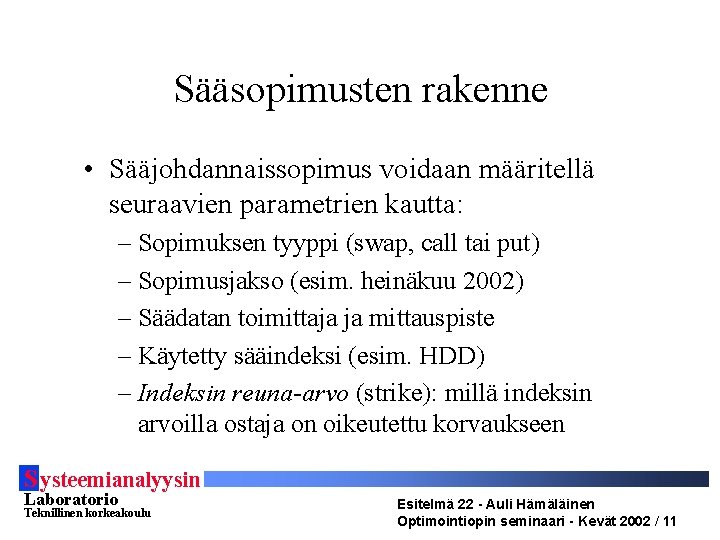 Sääsopimusten rakenne • Sääjohdannaissopimus voidaan määritellä seuraavien parametrien kautta: – Sopimuksen tyyppi (swap, call