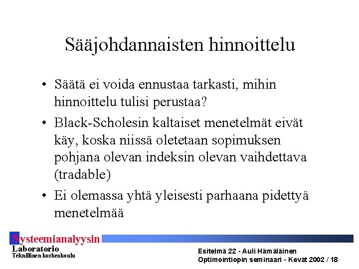 Sääjohdannaisten hinnoittelu • Säätä ei voida ennustaa tarkasti, mihin hinnoittelu tulisi perustaa? • Black-Scholesin