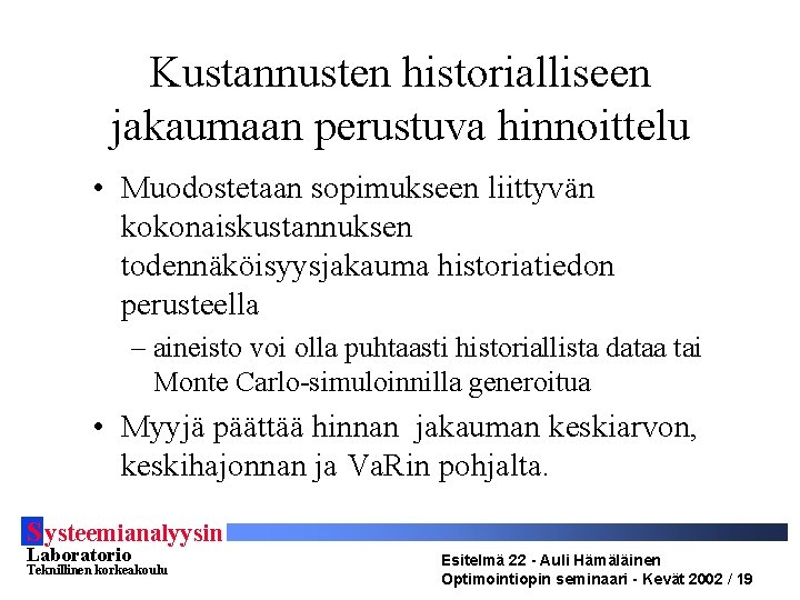 Kustannusten historialliseen jakaumaan perustuva hinnoittelu • Muodostetaan sopimukseen liittyvän kokonaiskustannuksen todennäköisyysjakauma historiatiedon perusteella –