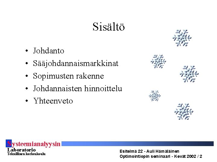 Sisältö • • • Johdanto Sääjohdannaismarkkinat Sopimusten rakenne Johdannaisten hinnoittelu Yhteenveto S ysteemianalyysin Laboratorio