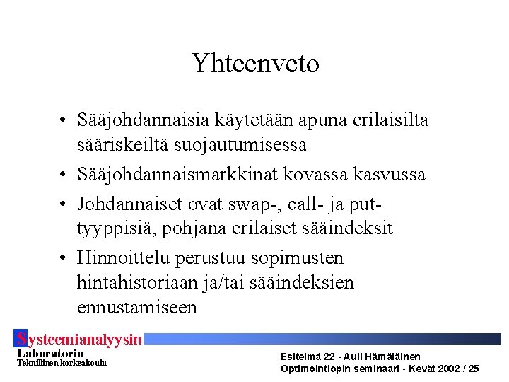 Yhteenveto • Sääjohdannaisia käytetään apuna erilaisilta sääriskeiltä suojautumisessa • Sääjohdannaismarkkinat kovassa kasvussa • Johdannaiset