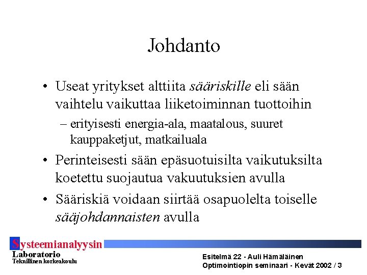 Johdanto • Useat yritykset alttiita sääriskille eli sään vaihtelu vaikuttaa liiketoiminnan tuottoihin – erityisesti