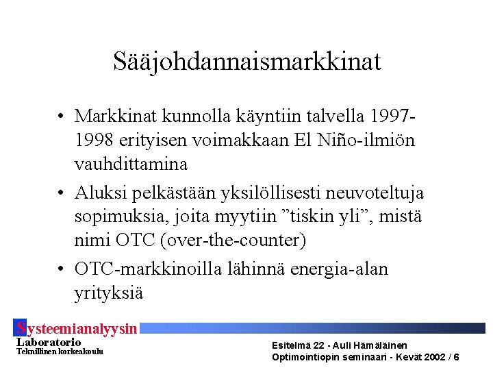 Sääjohdannaismarkkinat • Markkinat kunnolla käyntiin talvella 19971998 erityisen voimakkaan El Niño-ilmiön vauhdittamina • Aluksi