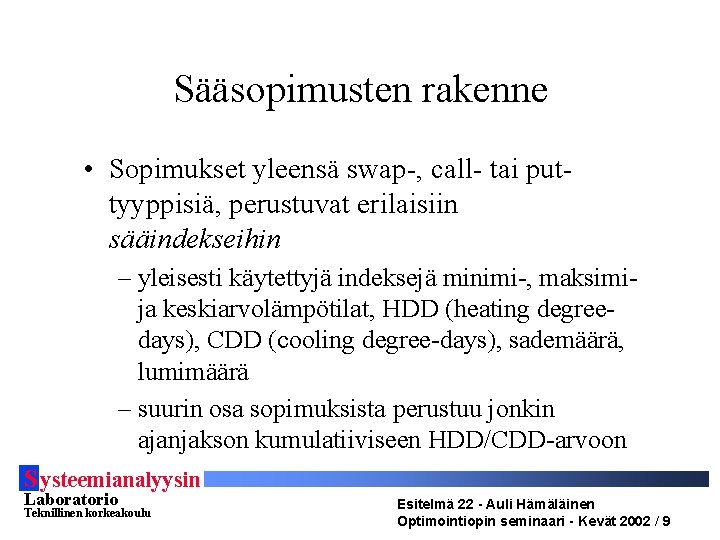 Sääsopimusten rakenne • Sopimukset yleensä swap-, call- tai puttyyppisiä, perustuvat erilaisiin sääindekseihin – yleisesti