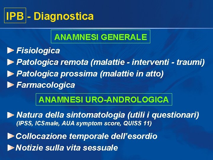 IPB - Diagnostica ANAMNESI GENERALE Fisiologica Patologica remota (malattie - interventi - traumi) Patologica