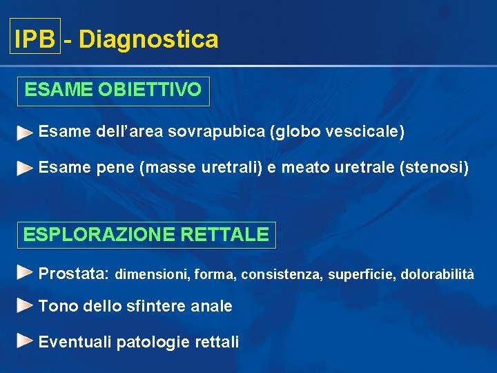 IPB - Diagnostica ESAME OBIETTIVO Esame dell’area sovrapubica (globo vescicale) Esame pene (masse uretrali) IPB - Diagnostica ESAME OBIETTIVO Esame dell’area sovrapubica (globo vescicale) Esame pene (masse uretrali)
