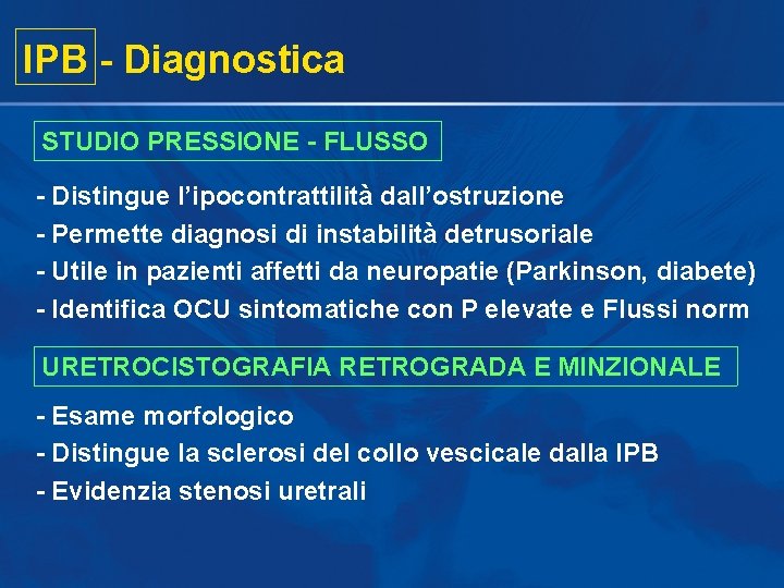 IPB - Diagnostica STUDIO PRESSIONE - FLUSSO - Distingue l’ipocontrattilità dall’ostruzione - Permette diagnosi
