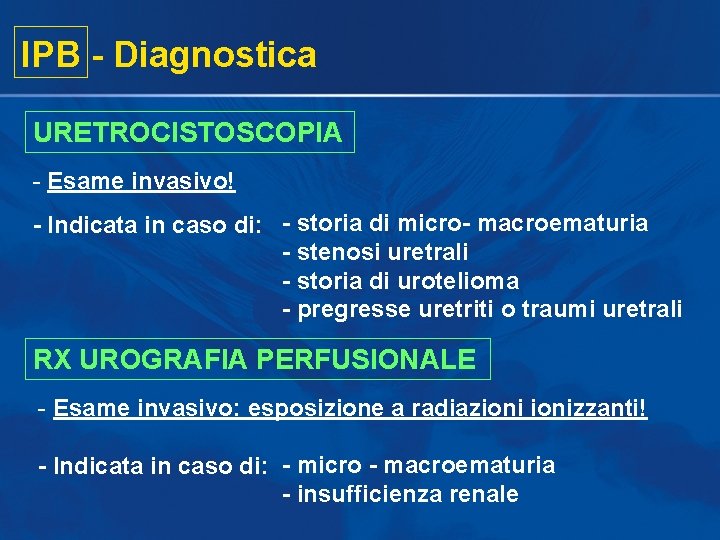 IPB - Diagnostica URETROCISTOSCOPIA - Esame invasivo! - Indicata in caso di: - storia IPB - Diagnostica URETROCISTOSCOPIA - Esame invasivo! - Indicata in caso di: - storia