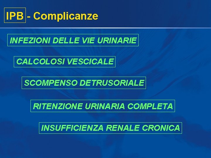 IPB - Complicanze INFEZIONI DELLE VIE URINARIE CALCOLOSI VESCICALE SCOMPENSO DETRUSORIALE RITENZIONE URINARIA COMPLETA IPB - Complicanze INFEZIONI DELLE VIE URINARIE CALCOLOSI VESCICALE SCOMPENSO DETRUSORIALE RITENZIONE URINARIA COMPLETA
