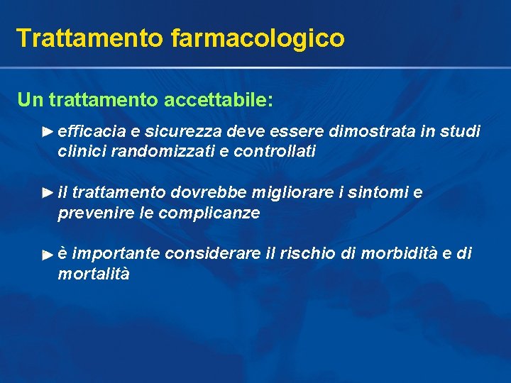 Trattamento farmacologico Un trattamento accettabile: efficacia e sicurezza deve essere dimostrata in studi clinici Trattamento farmacologico Un trattamento accettabile: efficacia e sicurezza deve essere dimostrata in studi clinici