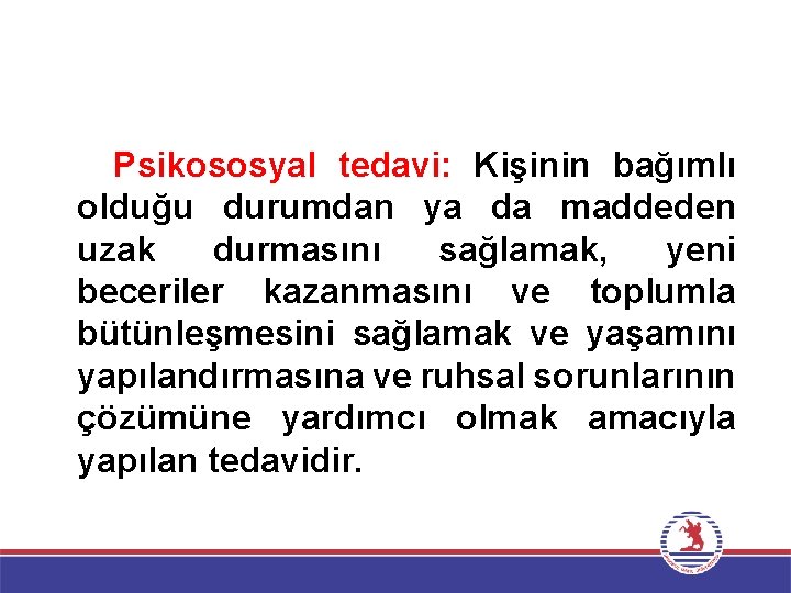 Psikososyal tedavi: Kişinin bağımlı olduğu durumdan ya da maddeden uzak durmasını sağlamak, yeni beceriler