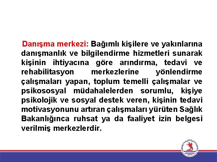 Danışma merkezi: Bağımlı kişilere ve yakınlarına danışmanlık ve bilgilendirme hizmetleri sunarak kişinin ihtiyacına göre