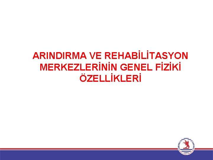 ARINDIRMA VE REHABİLİTASYON MERKEZLERİNİN GENEL FİZİKİ ÖZELLİKLERİ 