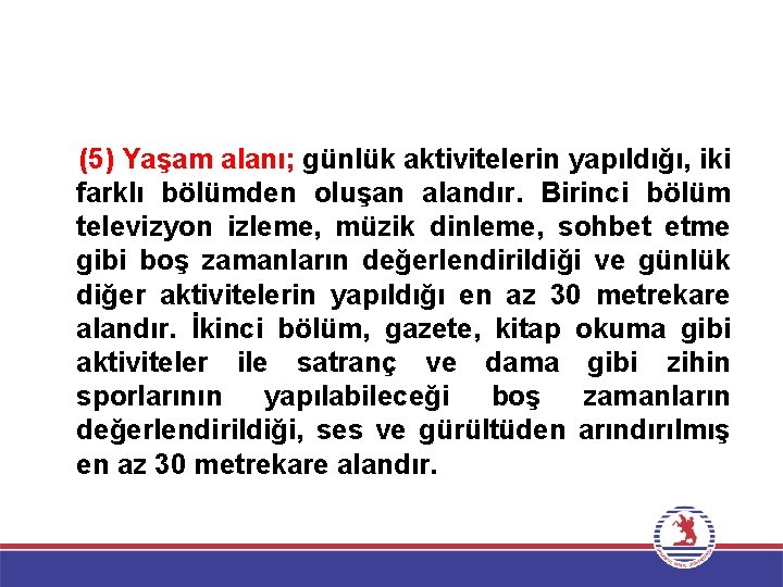 (5) Yaşam alanı; günlük aktivitelerin yapıldığı, iki farklı bölümden oluşan alandır. Birinci bölüm televizyon