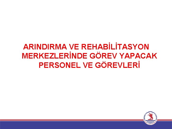 ARINDIRMA VE REHABİLİTASYON MERKEZLERİNDE GÖREV YAPACAK PERSONEL VE GÖREVLERİ 