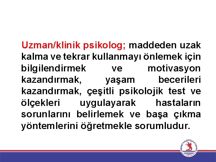 Uzman/klinik psikolog; maddeden uzak kalma ve tekrar kullanmayı önlemek için bilgilendirmek ve motivasyon kazandırmak,