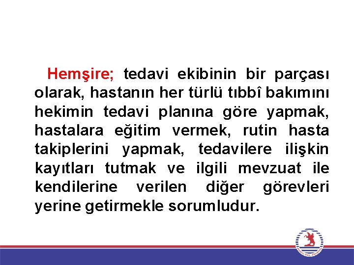Hemşire; tedavi ekibinin bir parçası olarak, hastanın her türlü tıbbî bakımını hekimin tedavi planına