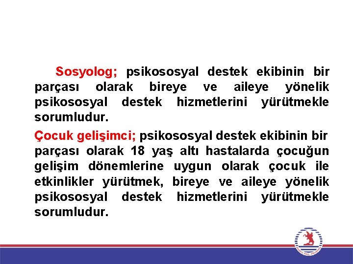 Sosyolog; psikososyal destek ekibinin bir parçası olarak bireye ve aileye yönelik psikososyal destek hizmetlerini