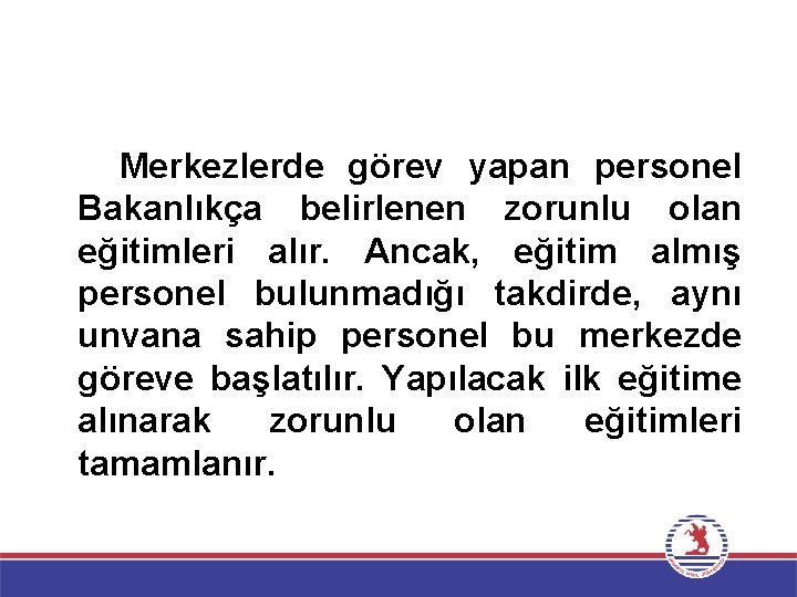 Merkezlerde görev yapan personel Bakanlıkça belirlenen zorunlu olan eğitimleri alır. Ancak, eğitim almış personel
