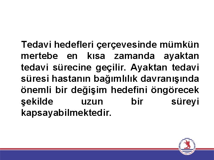 Tedavi hedefleri çerçevesinde mümkün mertebe en kısa zamanda ayaktan tedavi sürecine geçilir. Ayaktan tedavi