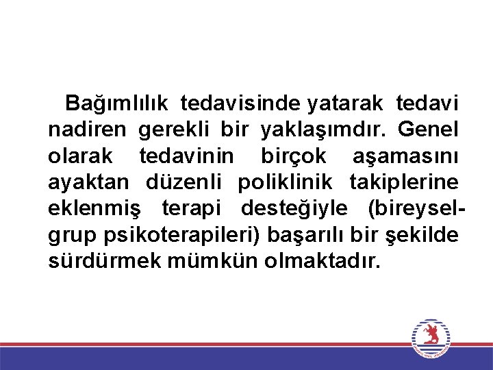 Bağımlılık tedavisinde yatarak tedavi nadiren gerekli bir yaklaşımdır. Genel olarak tedavinin birçok aşamasını ayaktan