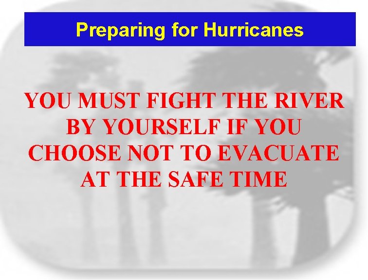 Preparing for Hurricanes YOU MUST FIGHT THE RIVER BY YOURSELF IF YOU CHOOSE NOT